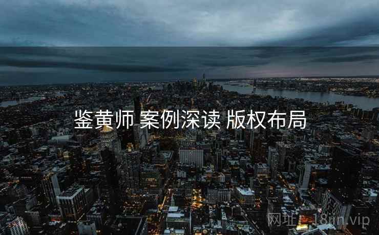 鉴黄师 案例深读 版权布局