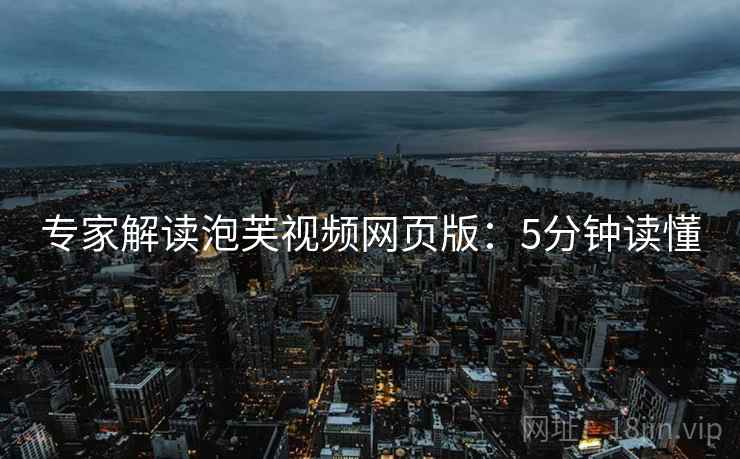 专家解读泡芙视频网页版:5分钟读懂 专家解读泡芙视频网页版:5分钟读懂
