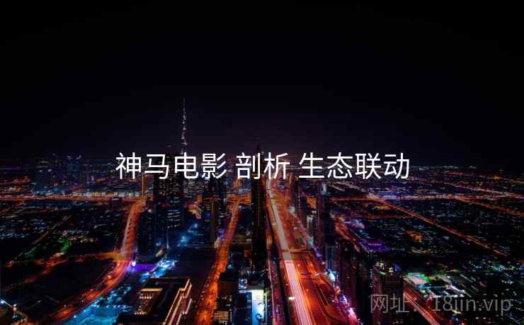 神马电影 剖析 生态联动