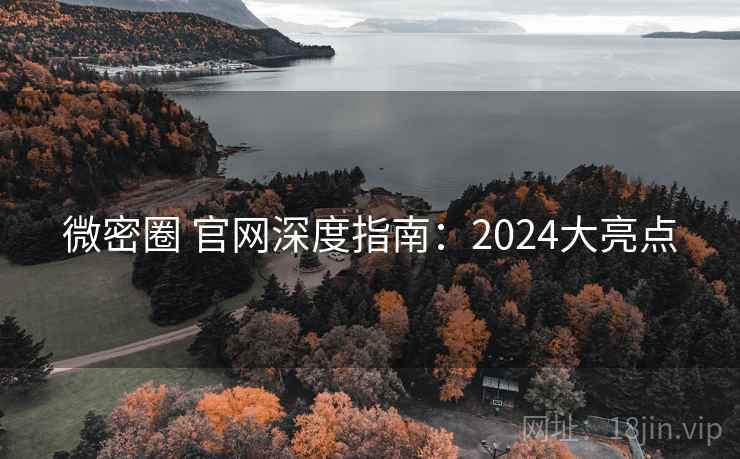 微密圈 官网深度指南:2024大亮点 微密圈 官网深度指南:2024大亮点