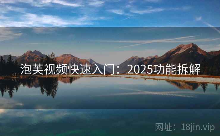 泡芙视频快速入门：2025功能拆解